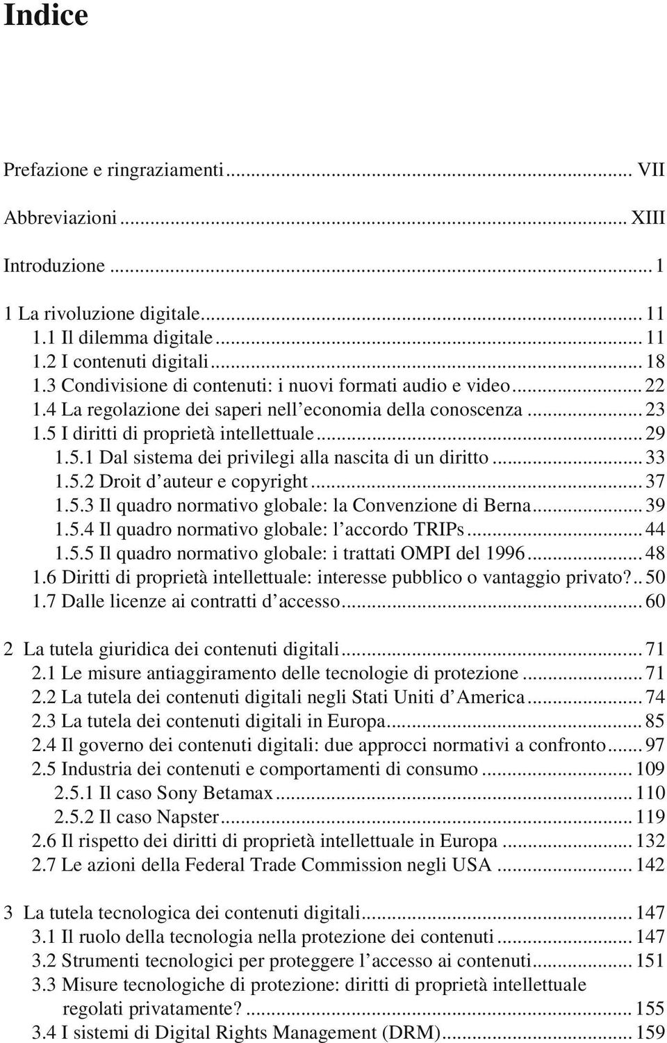 .. 33 1.5.2 Droit d auteur e copyright... 37 1.5.3 Il quadro normativo globale: la Convenzione di Berna... 39 1.5.4 Il quadro normativo globale: l accordo TRIPs... 44 1.5.5 Il quadro normativo globale: i trattati OMPI del 1996.