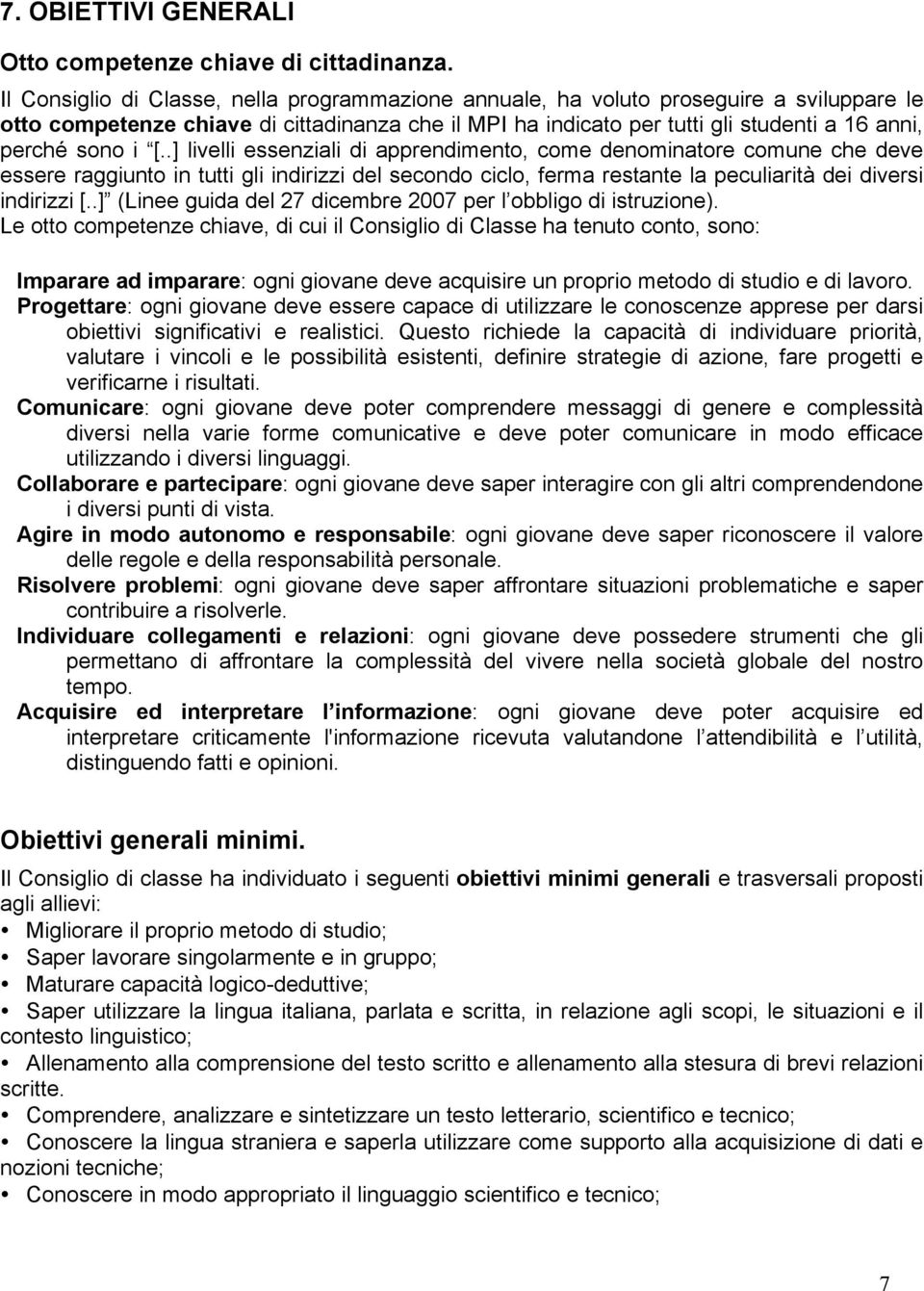 i [..] livelli essenziali di apprendimento, come denominatore comune che deve essere raggiunto in tutti gli indirizzi del secondo ciclo, ferma restante la peculiarità dei diversi indirizzi [.