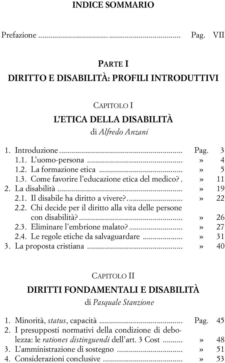 ...» 26 2.3. Eliminare l embrione malato?...» 27 2.4. Le regole etiche da salvaguardare...» 31 3. La proposta cristiana...» 40 CAPITOLO II DIRITTI FONDAMENTALI E DISABILITÀ di Pasquale Stanzione 1.