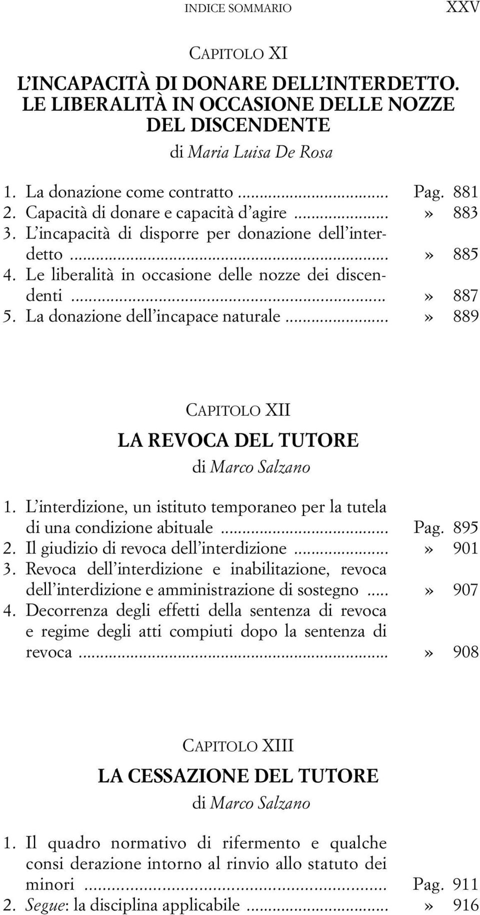 La donazione dell incapace naturale...» 889 CAPITOLO XII LA REVOCA DEL TUTORE di Marco Salzano 1. L interdizione, un istituto temporaneo per la tutela di una condizione abituale... Pag. 895 2.