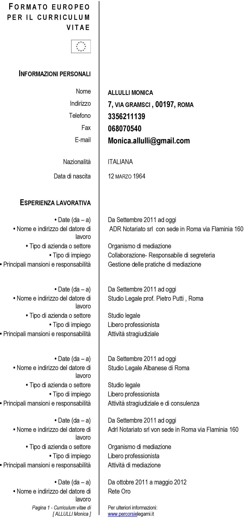 com Nazionalità ITALIANA Data di nascita 12 MARZO 1964 ESPERIENZA LAVORATIVA Da Settembre 2011 ad oggi ADR Notariato srl con sede in Roma via Flaminia 160 Organismo di mediazione Collaborazione-