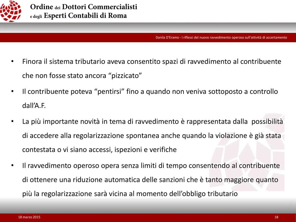 La più importante novità in tema di ravvedimento è rappresentata dalla possibilità di accedere alla regolarizzazione spontanea anche quando la violazione è già stata contestata o vi siano