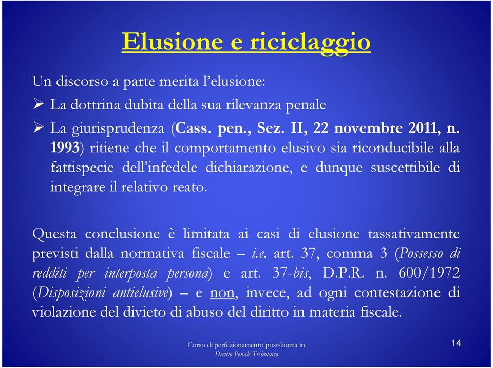 Questa conclusione è limitata ai casi di elusione tassativamente previsti dalla normativa fiscale i.e. art. 37, comma 3 (Possesso di redditi per interposta persona) e art. 37-bis, D.