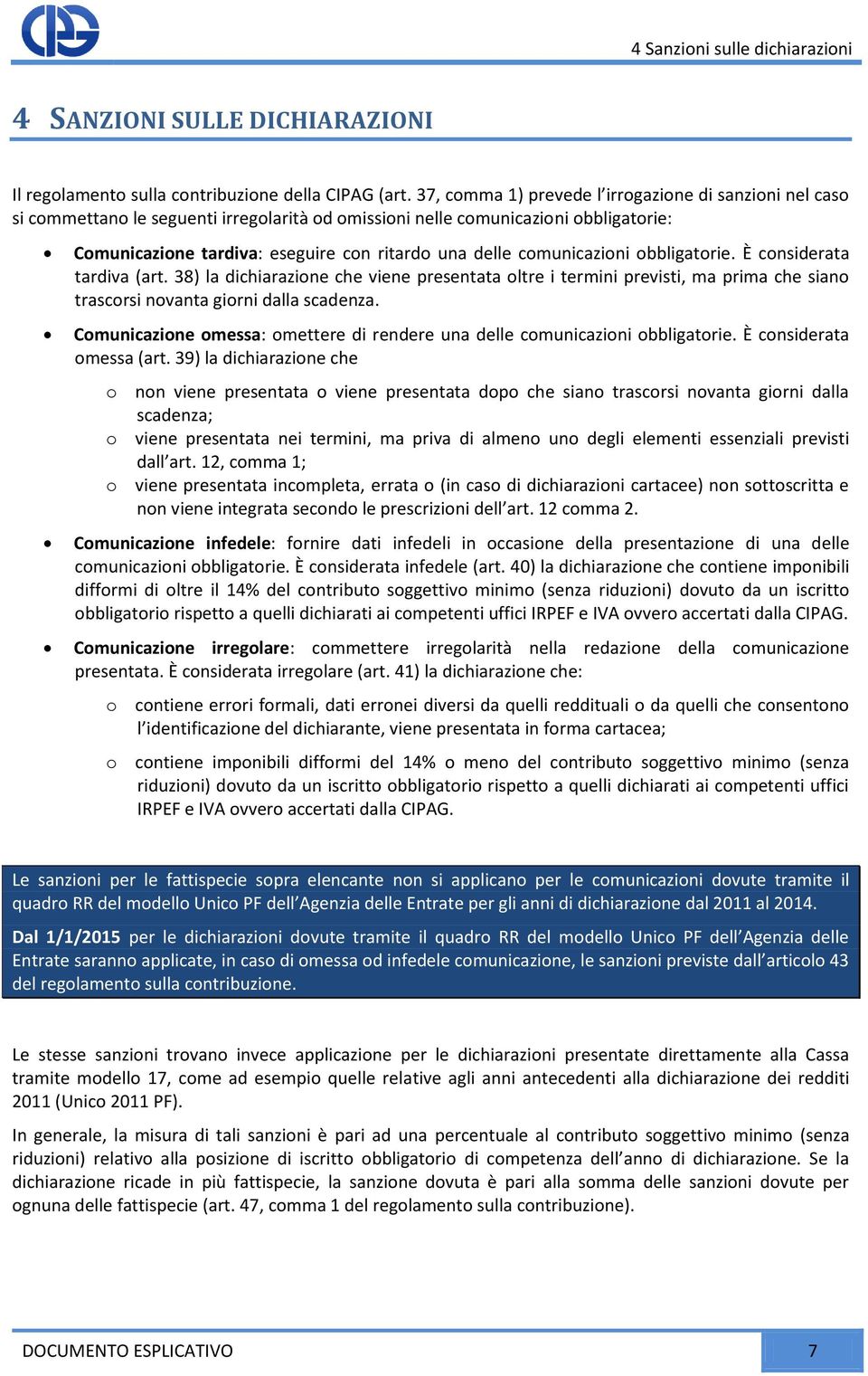 comunicazioni obbligatorie. È considerata tardiva (art. 38) la dichiarazione che viene presentata oltre i termini previsti, ma prima che siano trascorsi novanta giorni dalla scadenza.