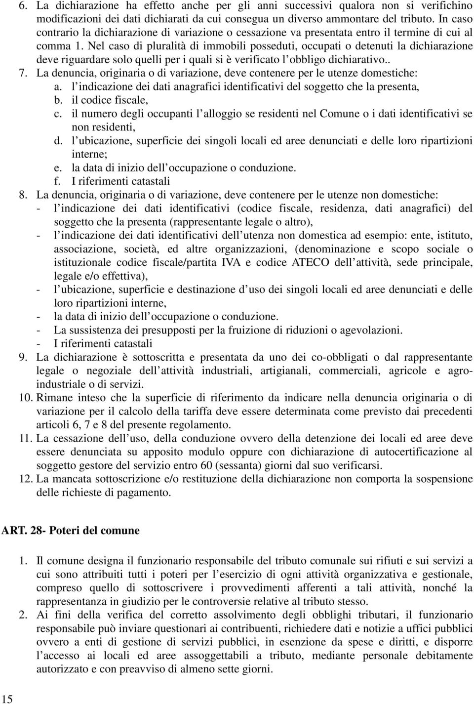 Nel caso di pluralità di immobili posseduti, occupati o detenuti la dichiarazione deve riguardare solo quelli per i quali si è verificato l obbligo dichiarativo.. 7.