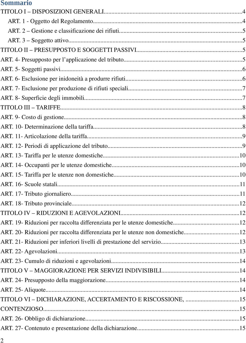 ..7 ART. 8- Superficie degli immobili...7 TITOLO III TARIFFE...8 ART. 9- Costo di gestione...8 ART. 10- Determinazione della tariffa...8 ART. 11- Articolazione della tariffa...9 ART.