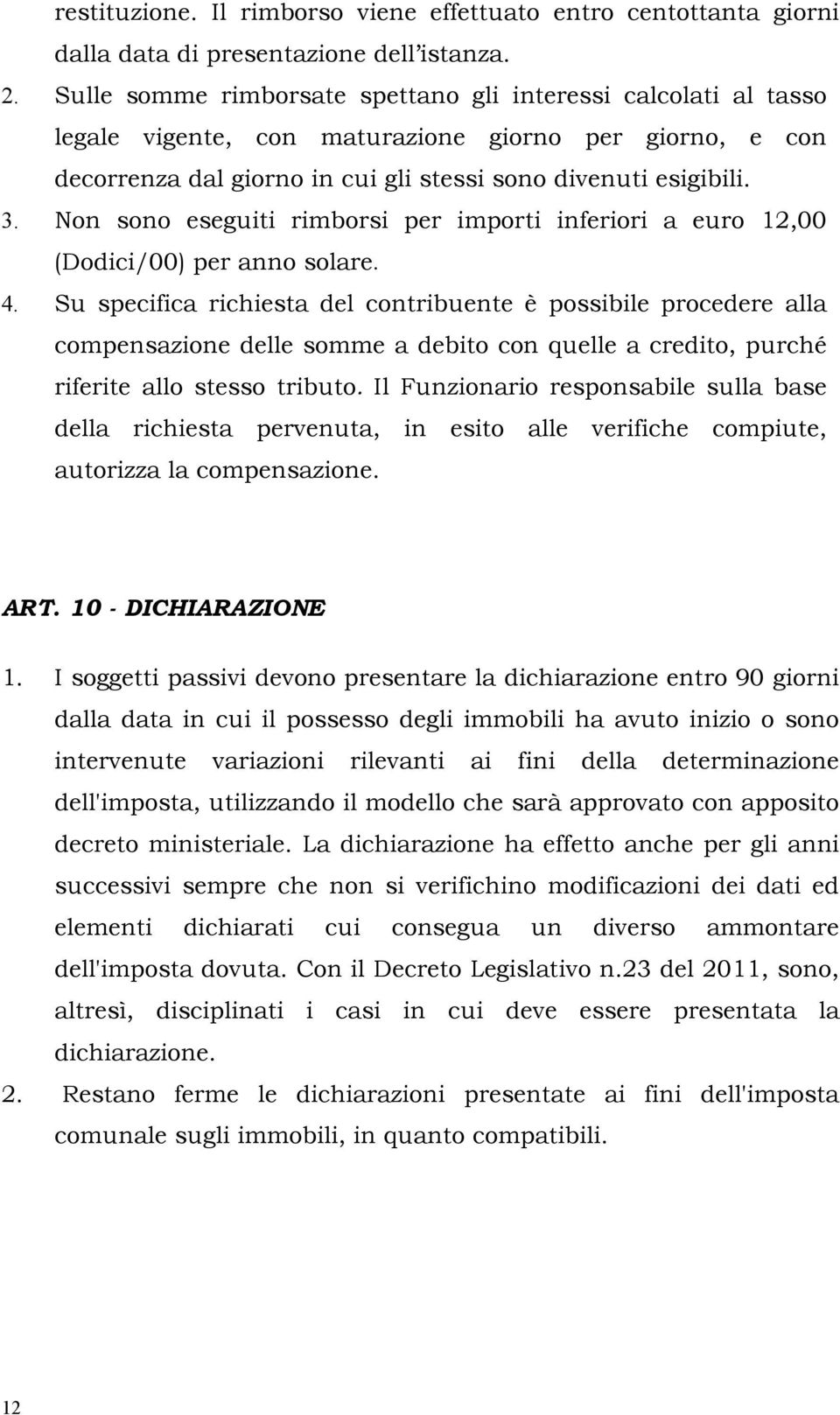 Non sono eseguiti rimborsi per importi inferiori a euro 12,00 (Dodici/00) per anno solare. 4.