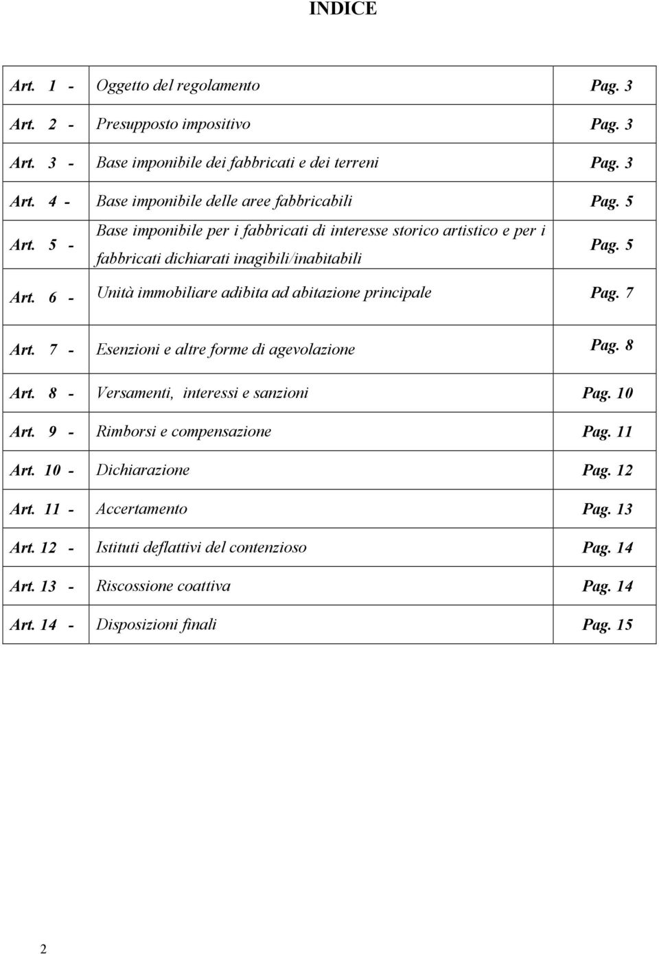 6 - Unità immobiliare adibita ad abitazione principale Pag. 7 Art. 7 - Esenzioni e altre forme di agevolazione Pag. 8 Art. 8 - Versamenti, interessi e sanzioni Pag. 10 Art.