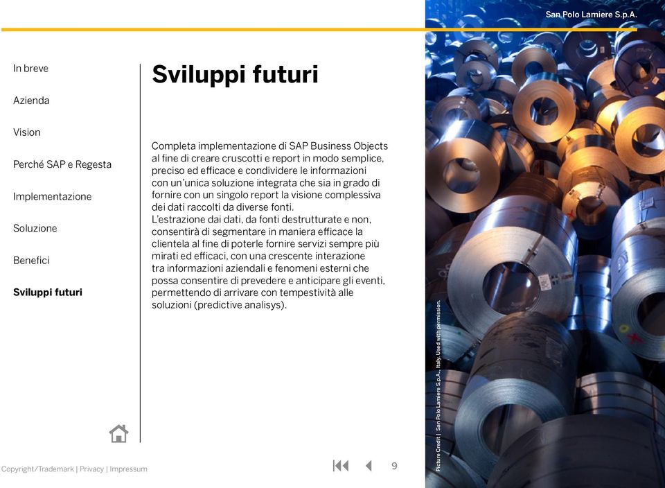 unica soluzione integrata che sia in grado di fornire con un singolo report la visione complessiva dei dati raccolti da diverse fonti.