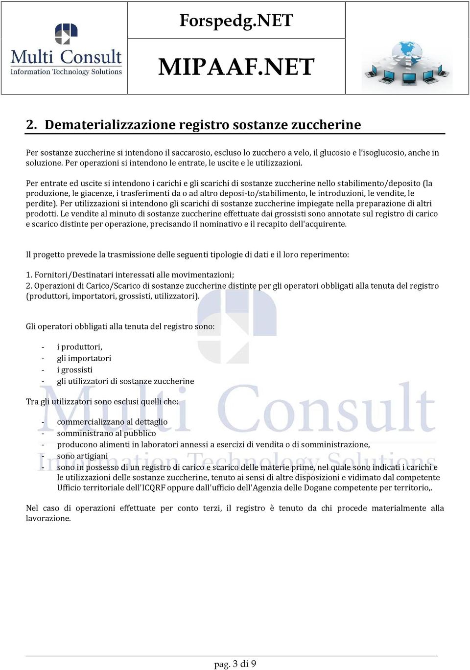 Per entrate ed uscite si intendono i carichi e gli scarichi di sostanze zuccherine nello stabilimento/deposito (la produzione, le giacenze, i trasferimenti da o ad altro deposi-to/stabilimento, le