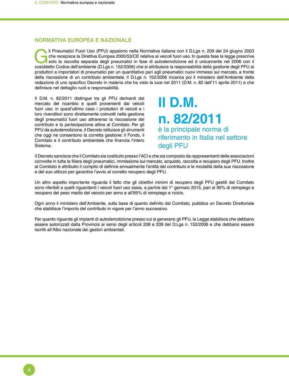 In questa fase la legge prescrive solo la raccolta separata degli pneumatici in fase di autodemolizione ed è unicamente nel 2006 con il cosiddetto Codice dell ambiente (D.Lgs n.