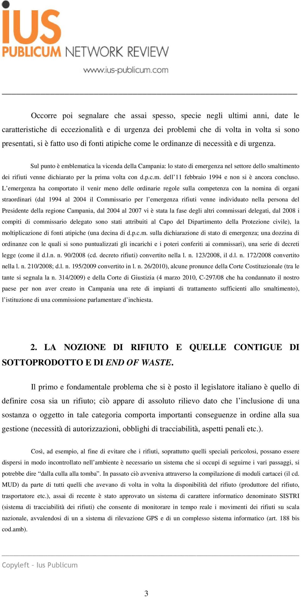 Sul punto è emblematica la vicenda della Campania: lo stato di emergenza nel settore dello smaltimento dei rifiuti venne dichiarato per la prima volta con d.p.c.m. dell 11 febbraio 1994 e non si è ancora concluso.