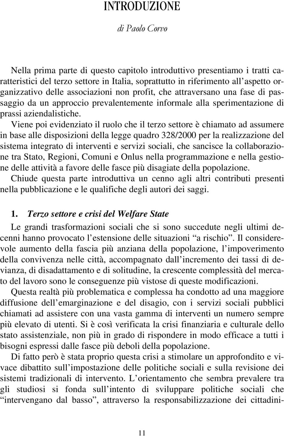 Viene poi evidenziato il ruolo che il terzo settore è chiamato ad assumere in base alle disposizioni della legge quadro 328/2000 per la realizzazione del sistema integrato di interventi e servizi