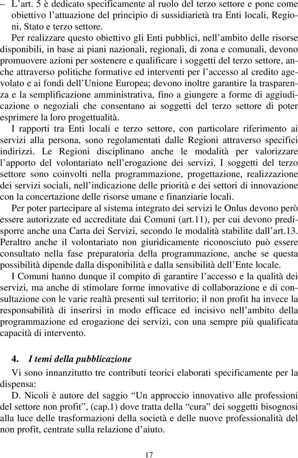 qualificare i soggetti del terzo settore, anche attraverso politiche formative ed interventi per l accesso al credito agevolato e ai fondi dell Unione Europea; devono inoltre garantire la trasparenza