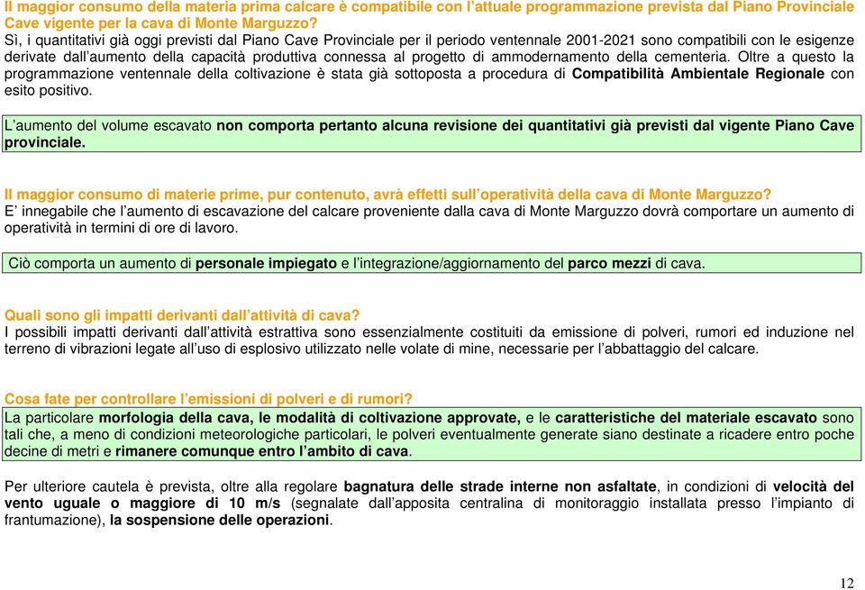 progetto di ammodernamento della cementeria. Oltre a questo la programmazione ventennale della coltivazione è stata già sottoposta a procedura di Compatibilità Ambientale Regionale con esito positivo.