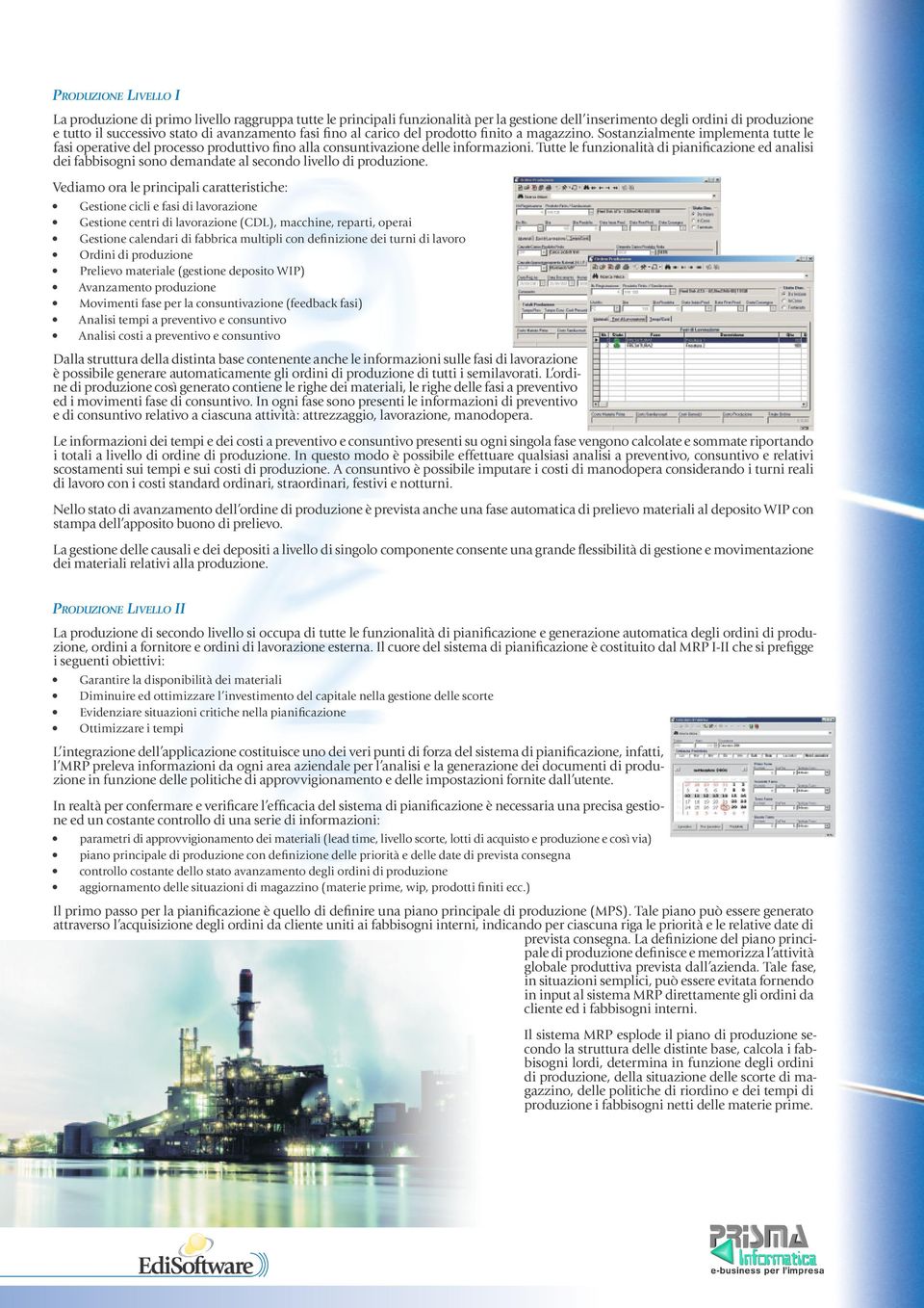 Tutte le funzionalità di pianificazione ed analisi dei fabbisogni sono demandate al secondo livello di produzione.