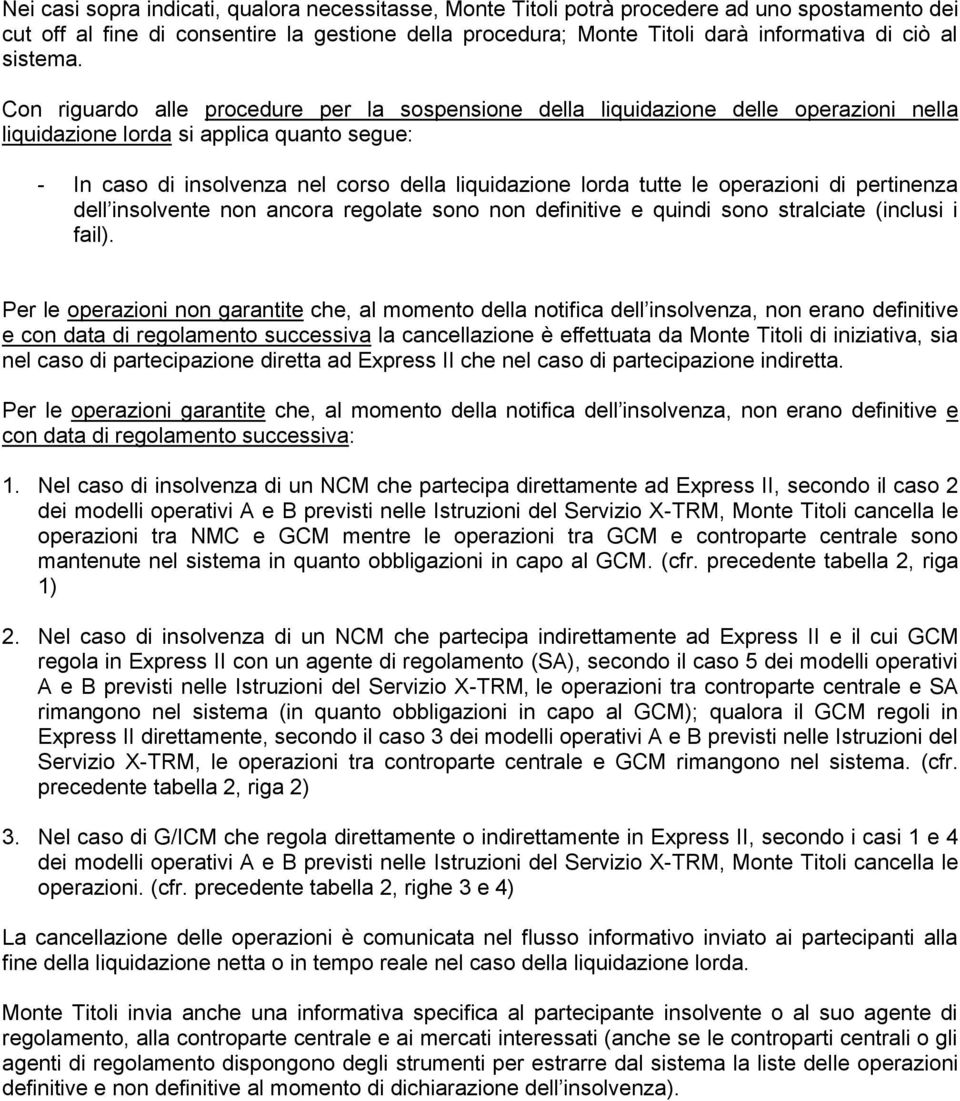 Con riguardo alle procedure per la sospensione della liquidazione delle operazioni nella liquidazione lorda si applica quanto segue: - In caso di insolvenza nel corso della liquidazione lorda tutte