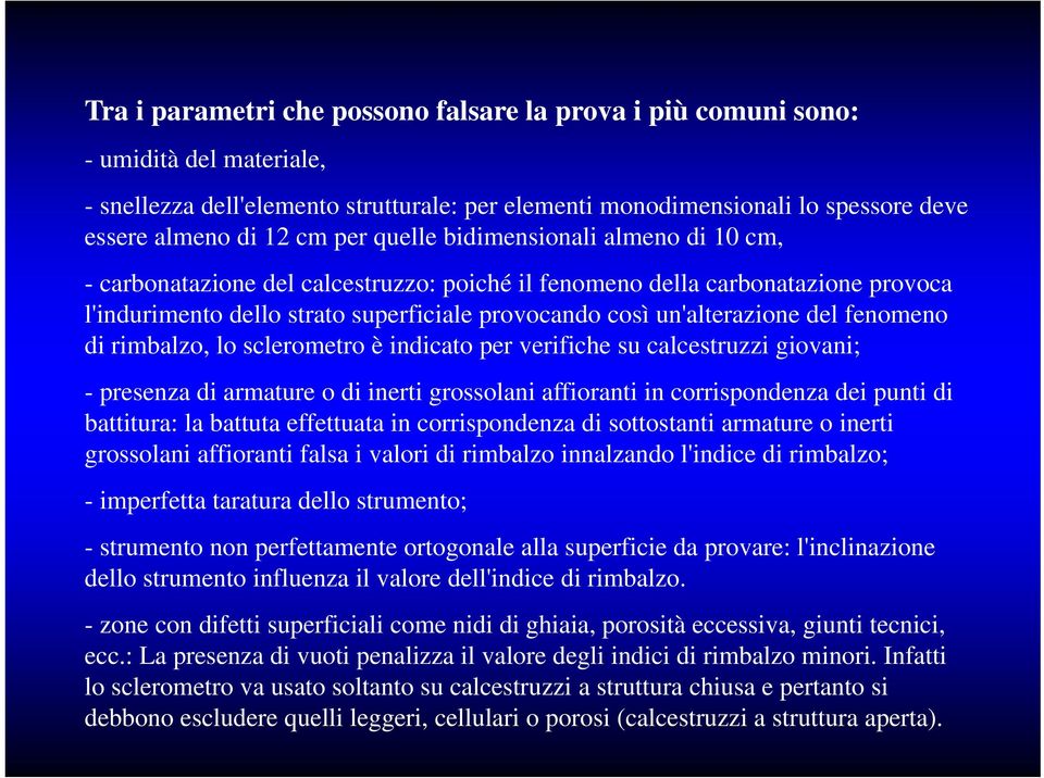 del fenomeno di rimbalzo, lo sclerometro è indicato per verifiche su calcestruzzi giovani; - presenza di armature o di inerti grossolani affioranti in corrispondenza dei punti di battitura: la