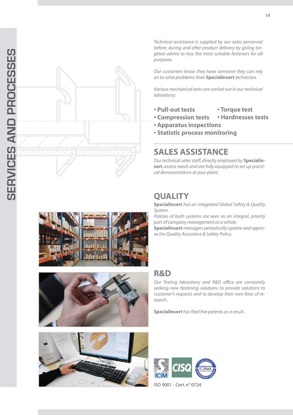 Various mechanical tests are carried out in our technical laboratory: Pull-out tests Torque test Compression tests Hardnesses tests Apparatus inspections Statistic process monitoring SALES ASSISTANCE