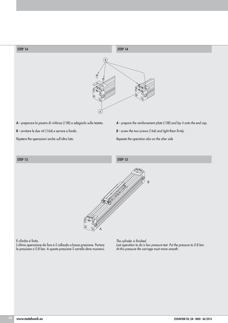 Repeate the operation also on the oher side STEP 15 STEP 15 Il cilindro è finito. L ultima operazione da fare è il collaudo a bassa pressione. Portare la pressione a 0.8 bar.