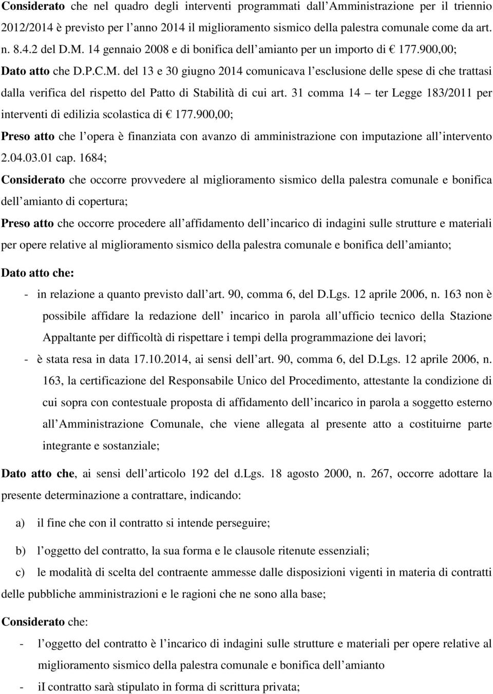 31 comma 14 ter Legge 183/2011 per interventi di edilizia scolastica di 177.900,00; Preso atto che l opera è finanziata con avanzo di amministrazione con imputazione all intervento 2.04.03.01 cap.