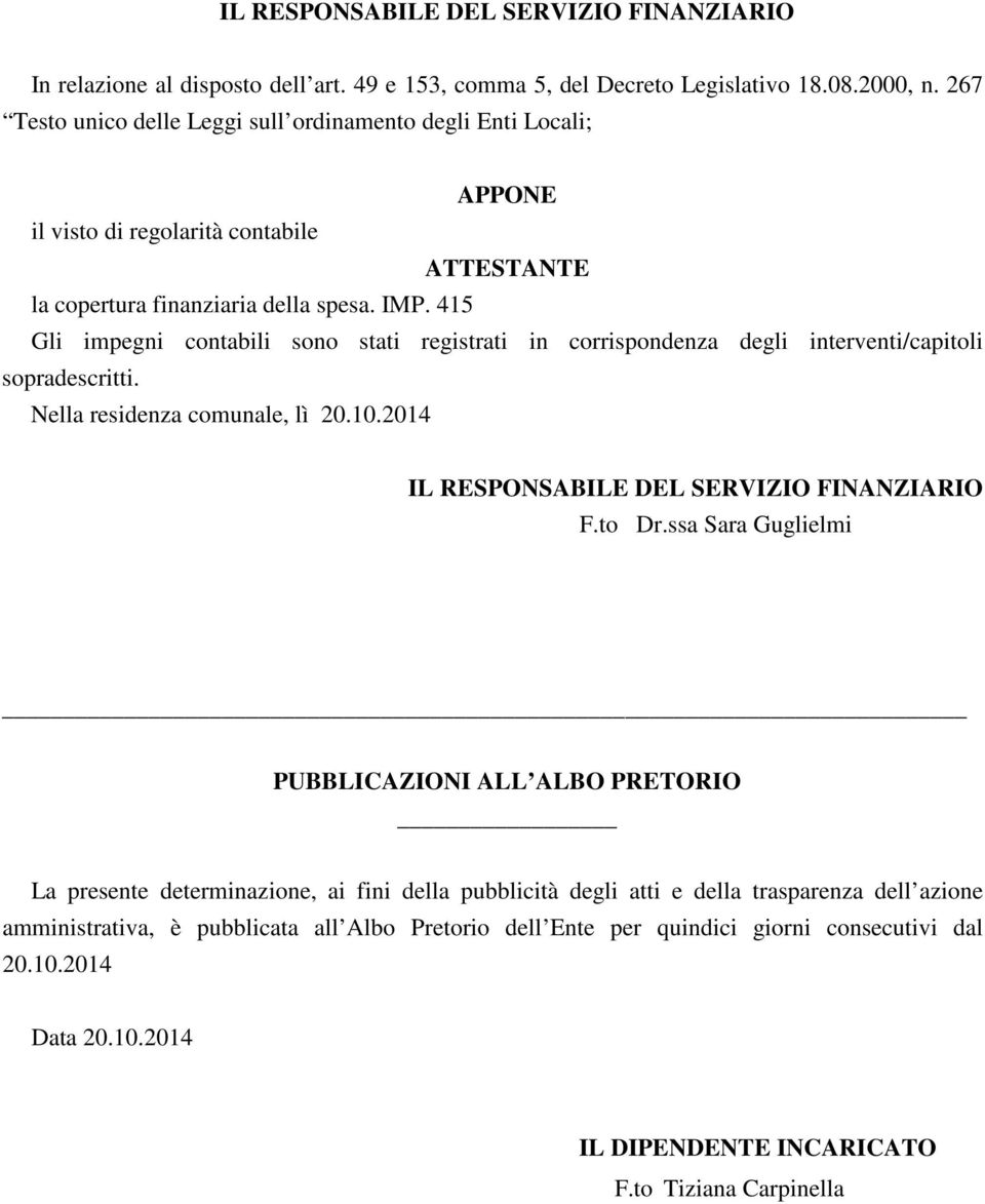 415 Gli impegni contabili sono stati registrati in corrispondenza degli interventi/capitoli sopradescritti. Nella residenza comunale, lì 20.10.2014 IL RESPONSABILE DEL SERVIZIO FINANZIARIO F.to Dr.