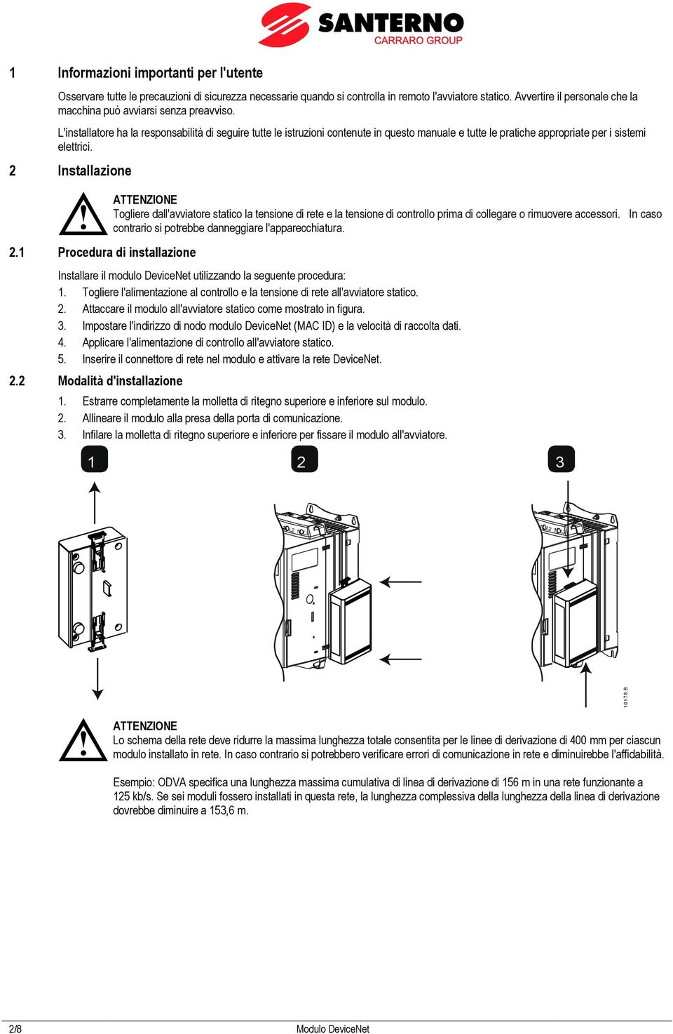 L'installatore ha la responsabilità di seguire tutte le istruzioni contenute in questo manuale e tutte le pratiche appropriate per i sistemi elettrici. Installazione.