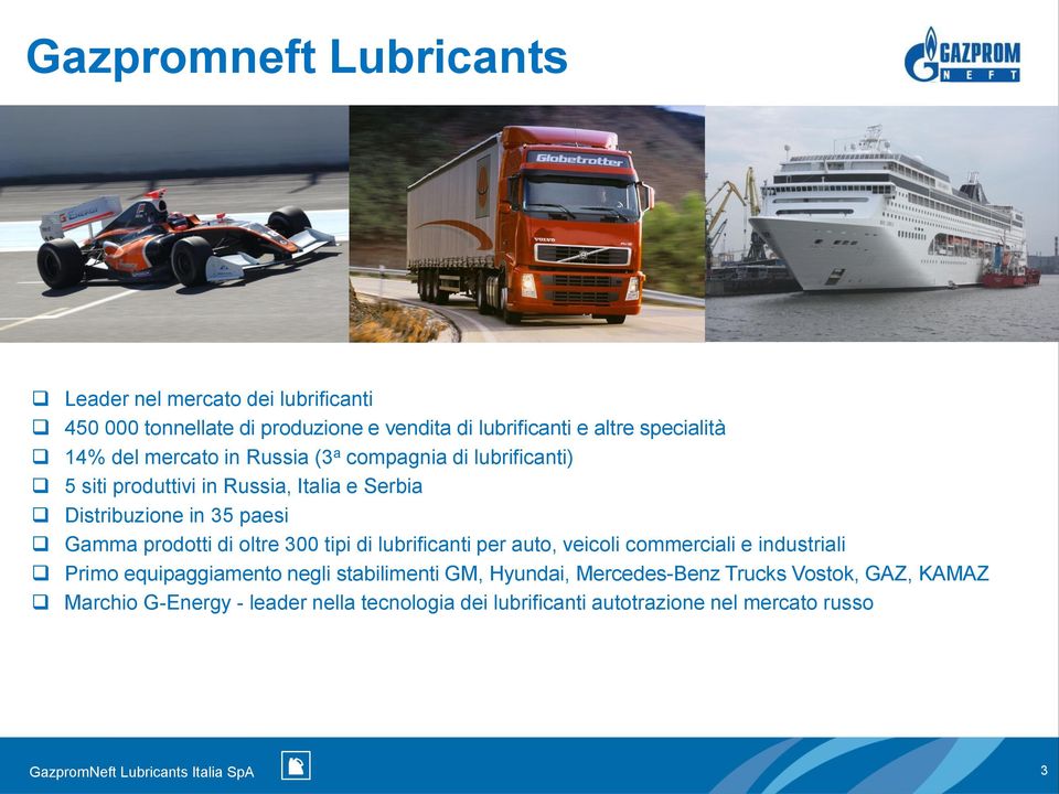 300 tipi di lubrificanti per auto, veicoli commerciali e industriali Primo equipaggiamento negli stabilimenti GM, Hyundai, Mercedes-Benz Trucks