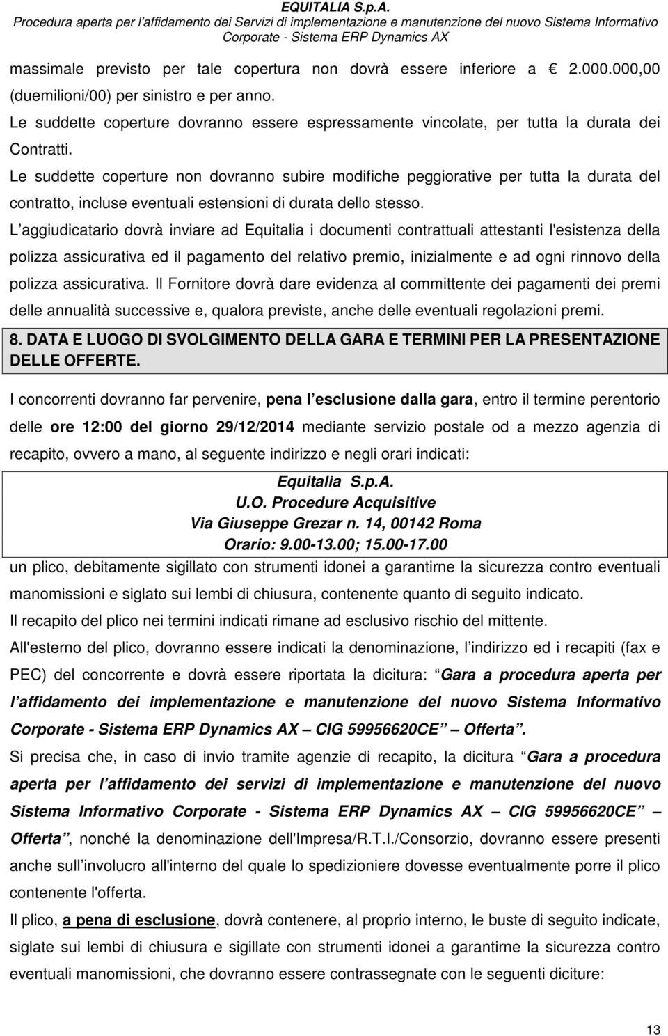 Le suddette coperture non dovranno subire modifiche peggiorative per tutta la durata del contratto, incluse eventuali estensioni di durata dello stesso.