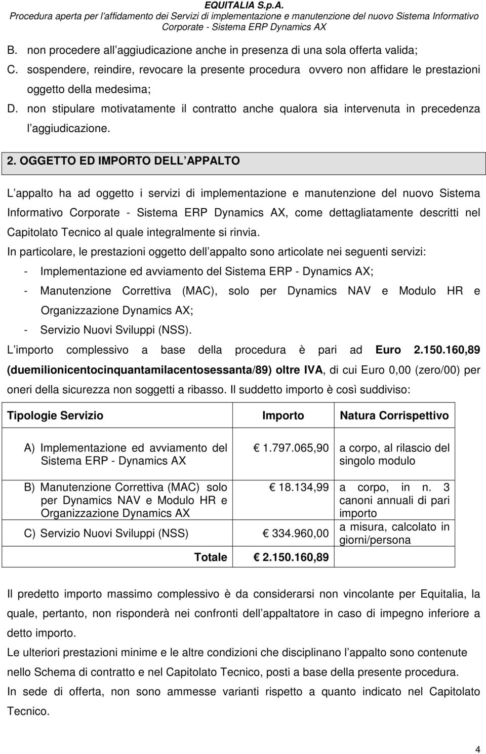 OGGETTO ED IMPORTO DELL APPALTO L appalto ha ad oggetto i servizi di implementazione e manutenzione del nuovo Sistema Informativo, come dettagliatamente descritti nel Capitolato Tecnico al quale