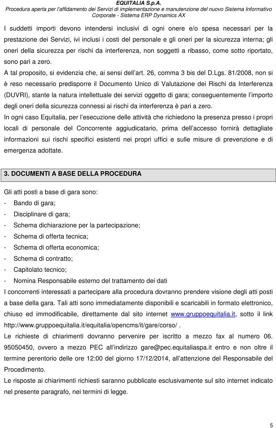 81/2008, non si è reso necessario predisporre il Documento Unico di Valutazione dei Rischi da Interferenza (DUVRI), stante la natura intellettuale dei servizi oggetto di gara; conseguentemente l