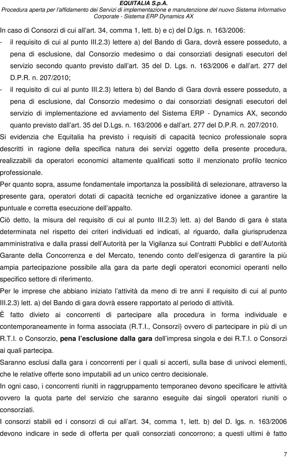 3) lettere a) del Bando di Gara, dovrà essere posseduto, a pena di esclusione, dal Consorzio medesimo o dai consorziati designati esecutori del servizio secondo quanto previsto dall art. 35 del D.