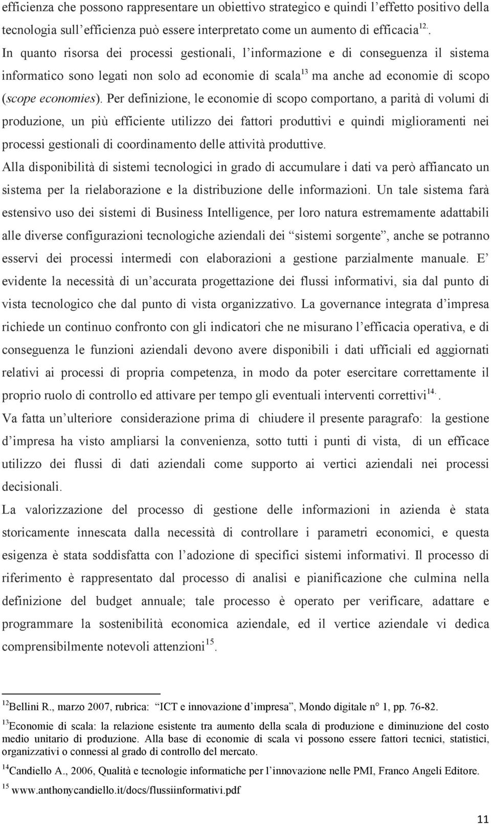 Per definizione, le economie di scopo comportano, a parità di volumi di produzione, un più efficiente utilizzo dei fattori produttivi e quindi miglioramenti nei processi gestionali di coordinamento