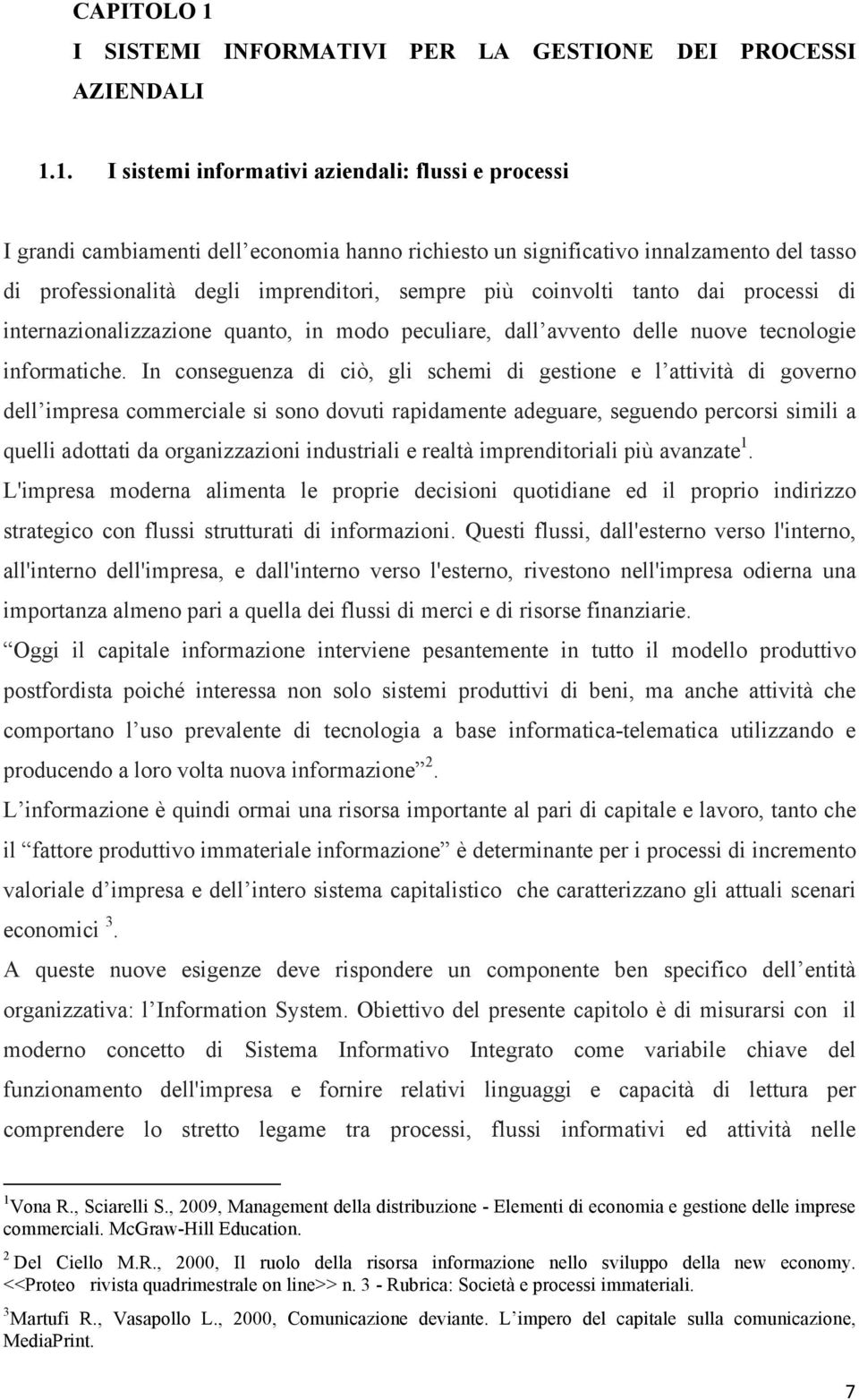 1. I sistemi informativi aziendali: flussi e processi I grandi cambiamenti dell economia hanno richiesto un significativo innalzamento del tasso di professionalità degli imprenditori, sempre più