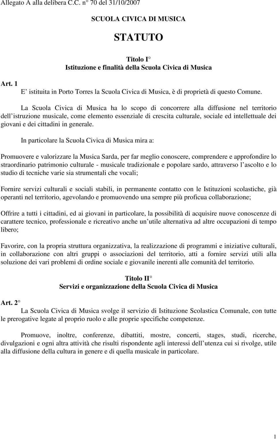 La Scuola Civica di Musica ha lo scopo di concorrere alla diffusione nel territorio dell istruzione musicale, come elemento essenziale di crescita culturale, sociale ed intellettuale dei giovani e