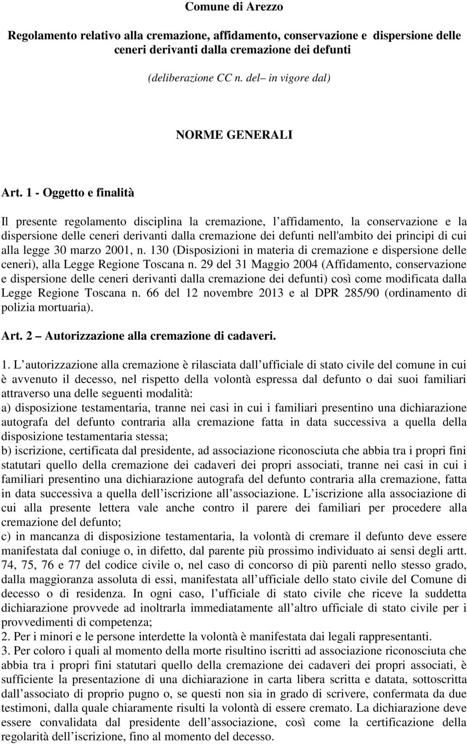 1 - Oggetto e finalità Il presente regolamento disciplina la cremazione, l affidamento, la conservazione e la dispersione delle ceneri derivanti dalla cremazione dei defunti nell'ambito dei principi