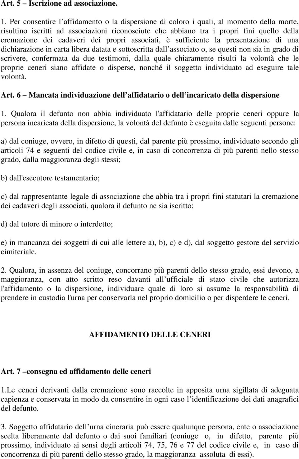 cadaveri dei propri associati, è sufficiente la presentazione di una dichiarazione in carta libera datata e sottoscritta dall associato o, se questi non sia in grado di scrivere, confermata da due