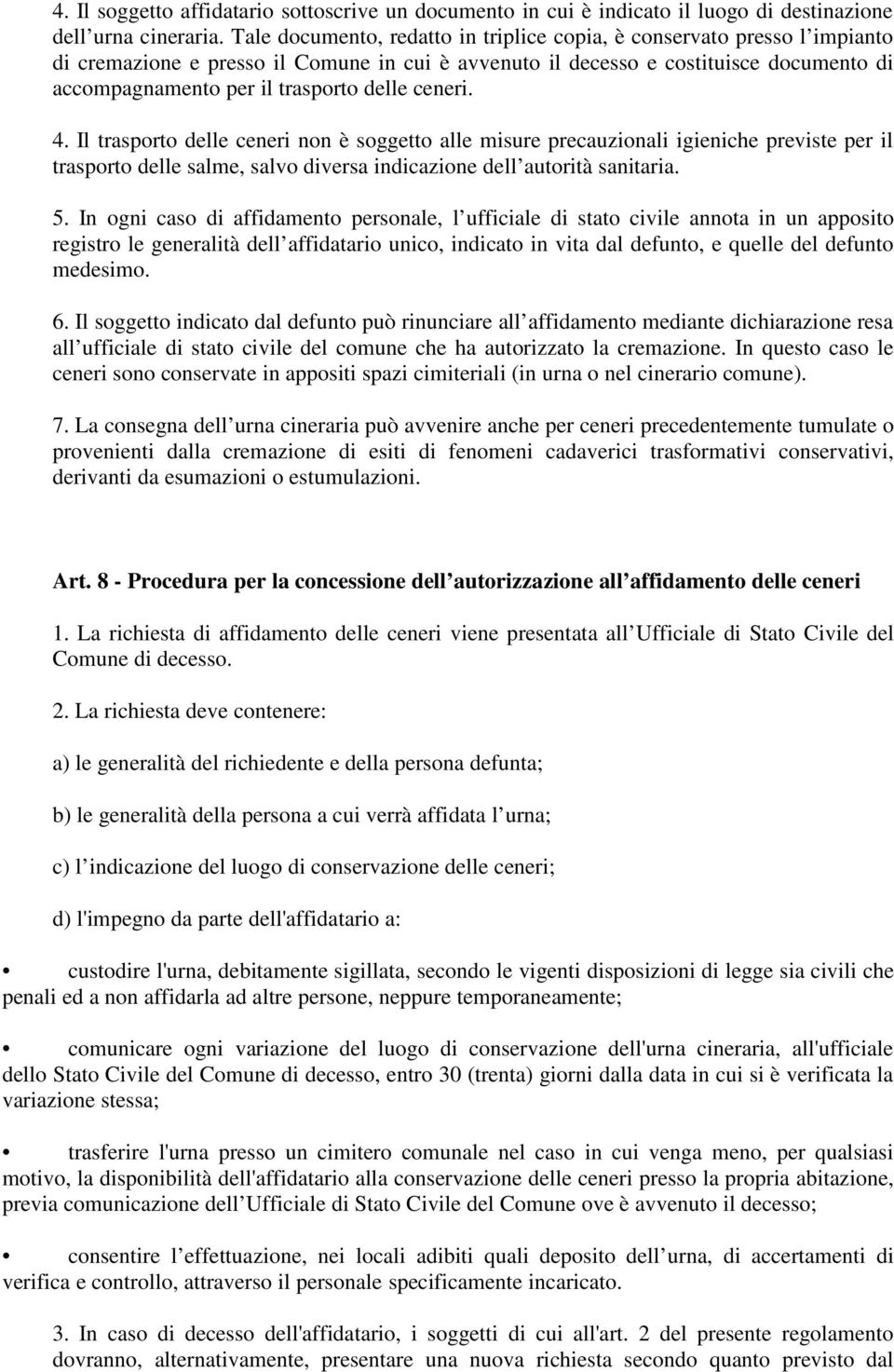 delle ceneri. 4. Il trasporto delle ceneri non è soggetto alle misure precauzionali igieniche previste per il trasporto delle salme, salvo diversa indicazione dell autorità sanitaria. 5.