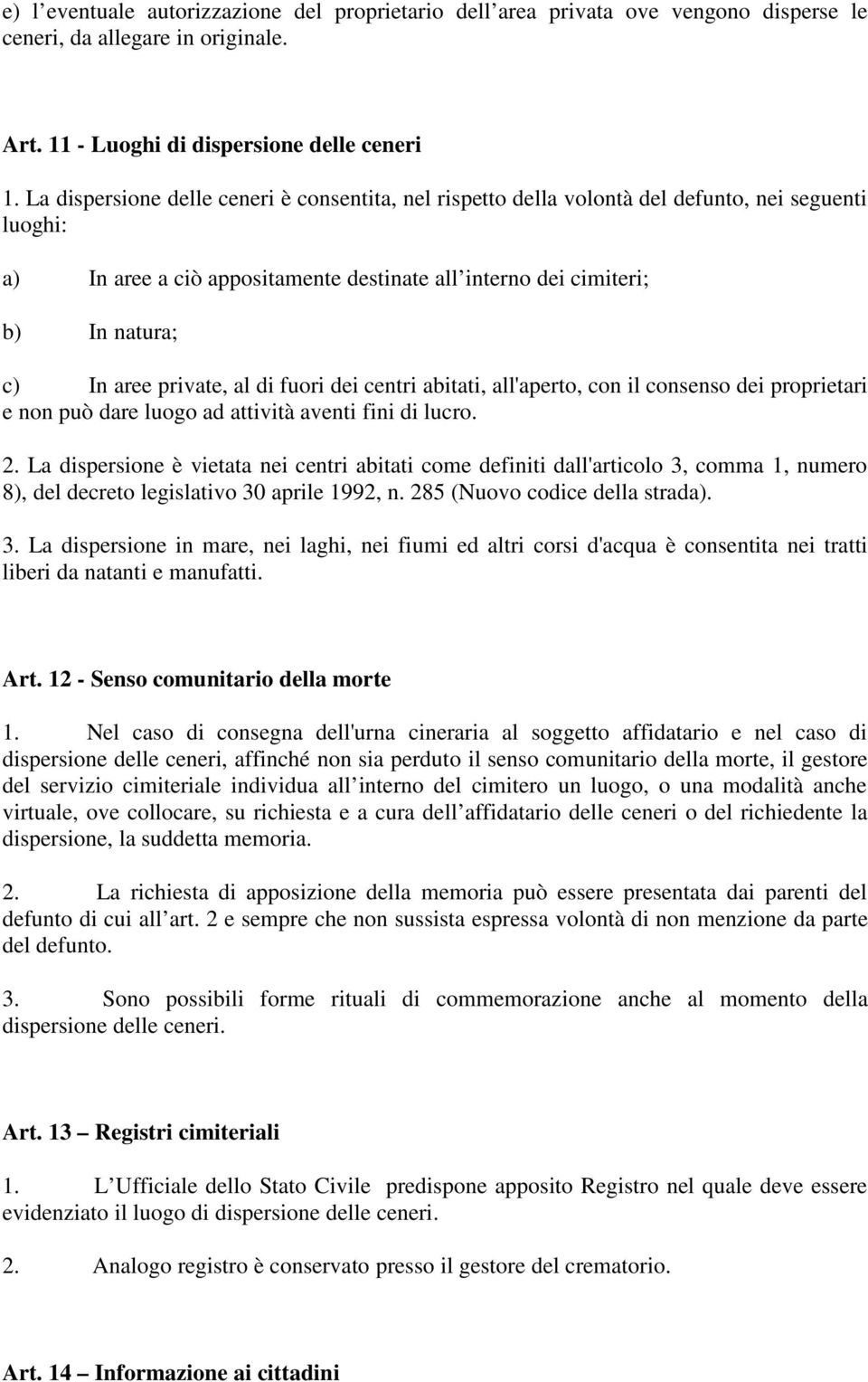 private, al di fuori dei centri abitati, all'aperto, con il consenso dei proprietari e non può dare luogo ad attività aventi fini di lucro. 2.