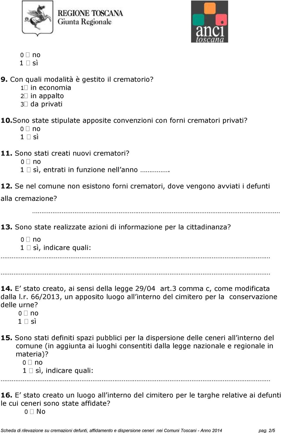 , indicare quali: 14. E stato creato, ai sensi della legge 29/04 art.3 comma c, come modificata dalla l.r. 66/2013, un apposito luogo all interno del cimitero per la conservazione delle urne? 15.