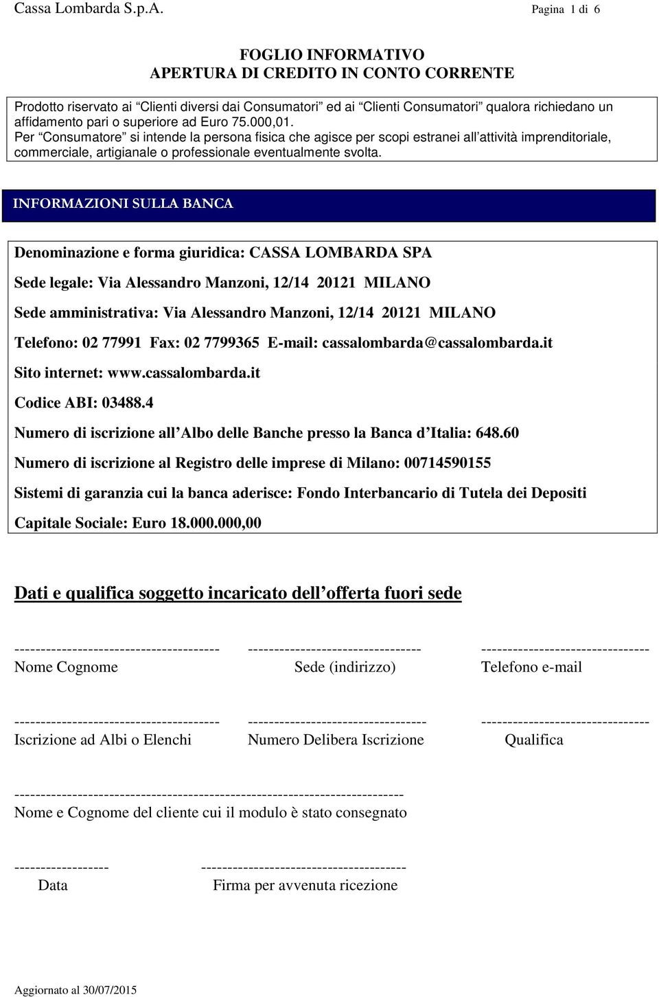 superiore ad Euro 75.000,01. Per Consumatore si intende la persona fisica che agisce per scopi estranei all attività imprenditoriale, commerciale, artigianale o professionale eventualmente svolta.