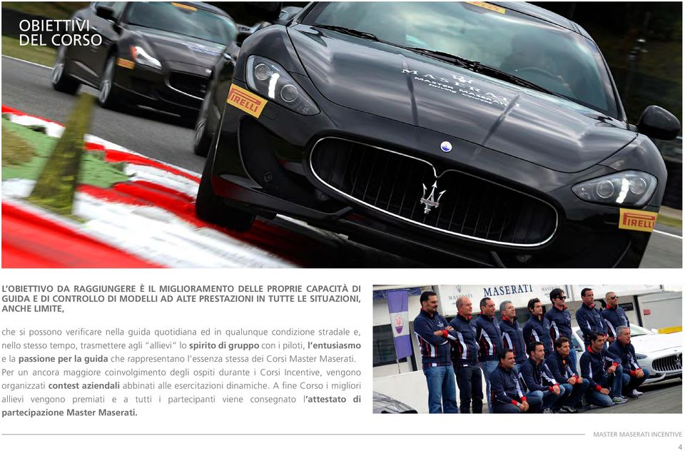 passione per la guida che rappresentano l essenza stessa dei Corsi Master Maserati.