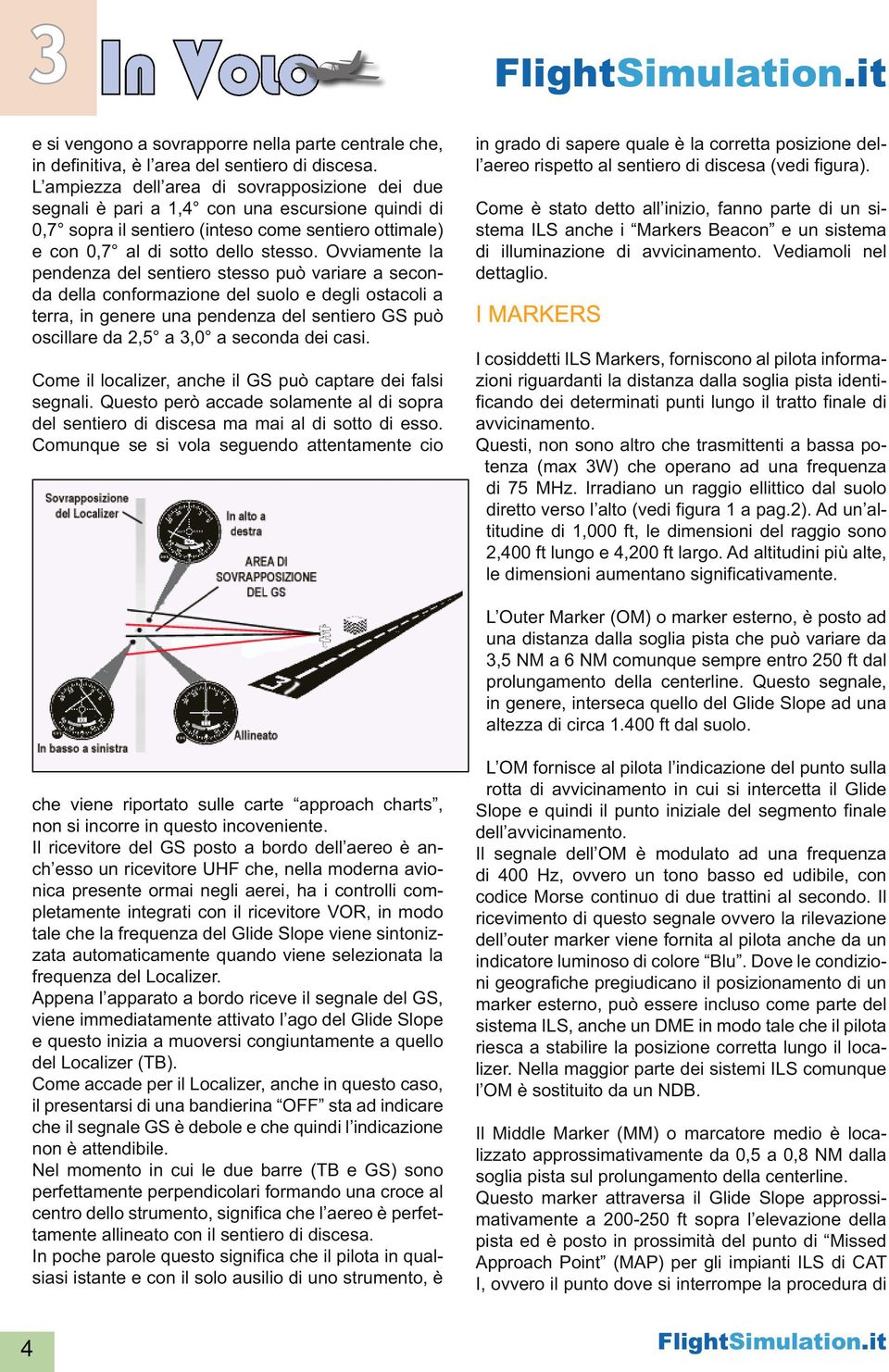 Ovviamente la pendenza del sentiero stesso può variare a seconda della conformazione del suolo e degli ostacoli a terra, in genere una pendenza del sentiero GS può oscillare da 2,5 a 3,0 a seconda