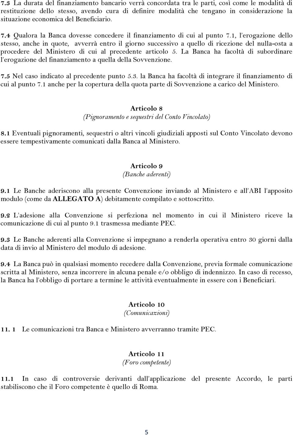 1, l erogazione dello stesso, anche in quote, avverrà entro il giorno successivo a quello di ricezione del nulla-osta a procedere del Ministero di cui al precedente articolo 5.