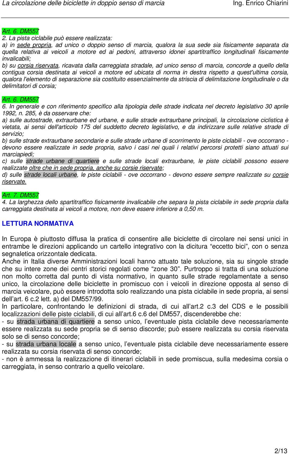 attraverso idonei spartitraffico longitudinali fisicamente invalicabili; b) su corsia riservata, ricavata dalla carreggiata stradale, ad unico senso di marcia, concorde a quello della contigua corsia