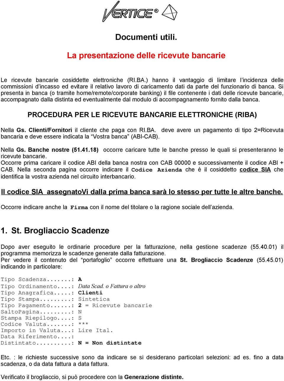 Si presenta in banca (o tramite home/remote/corporate banking) il file contenente i dati delle ricevute bancarie, accompagnato dalla distinta ed eventualmente dal modulo di accompagnamento fornito