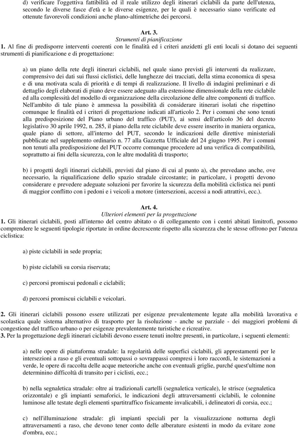 Al fine di predisporre interventi coerenti con le finalità ed i criteri anzidetti gli enti locali si dotano dei seguenti strumenti di pianificazione e di progettazione: a) un piano della rete degli