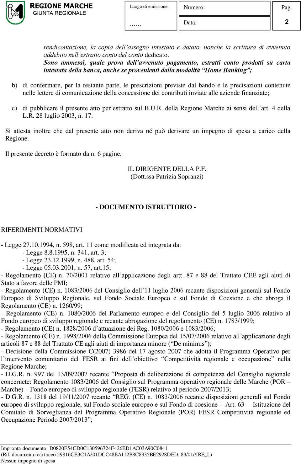 le prescrizioni previste dal bando e le precisazioni contenute nelle lettere di comunicazione della concessione dei contributi inviate alle aziende finanziate; c) di pubblicare il presente atto per