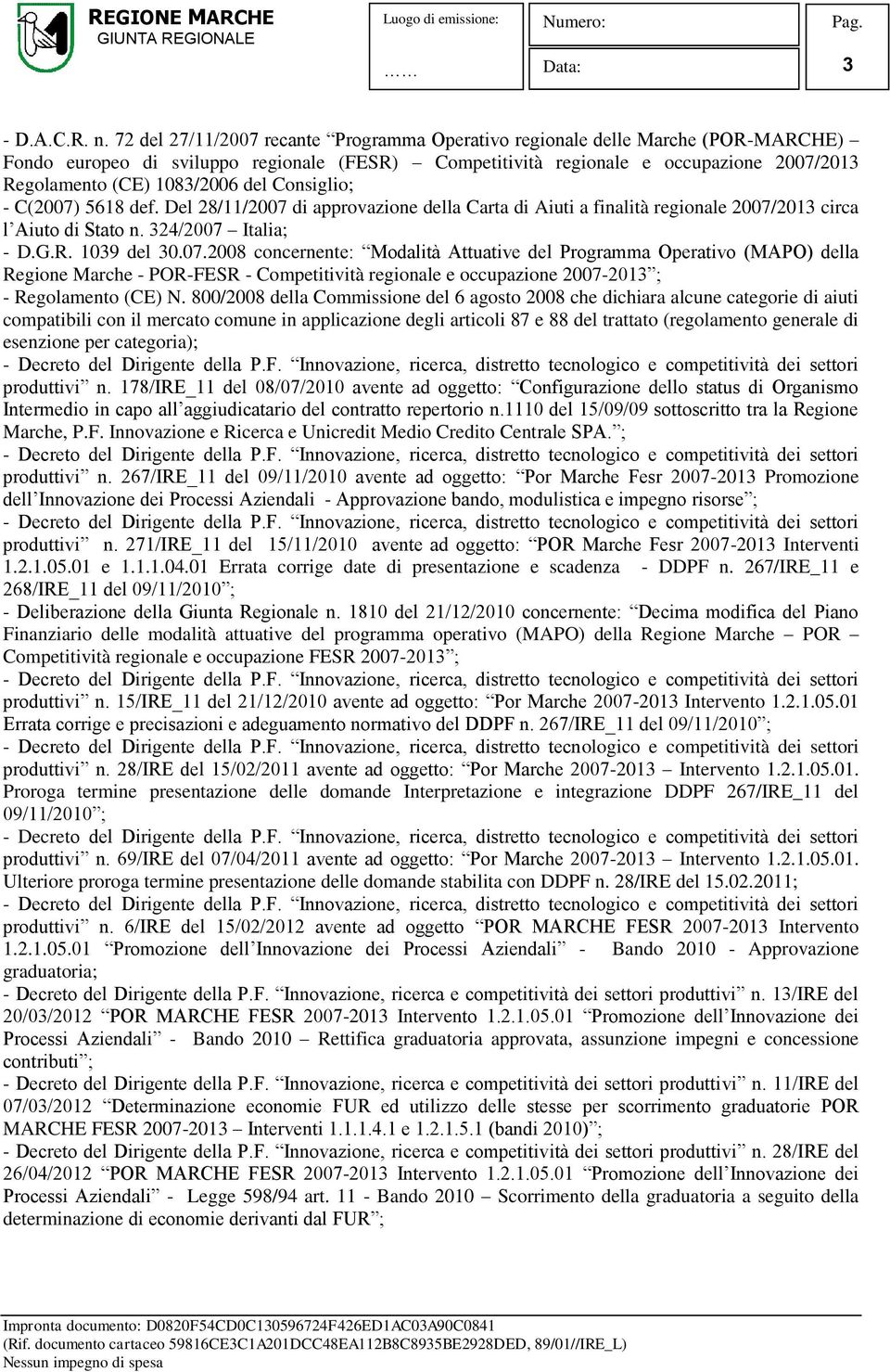 del Consiglio; - C(2007) 5618 def. Del 28/11/2007 di approvazione della Carta di Aiuti a finalità regionale 2007/2013 circa l Aiuto di Stato n. 324/2007 Italia; - D.G.R. 1039 del 30.07.2008 concernente: Modalità Attuative del Programma Operativo (MAPO) della Regione Marche - POR-FESR - Competitività regionale e occupazione 2007-2013 ; - Regolamento (CE) N.