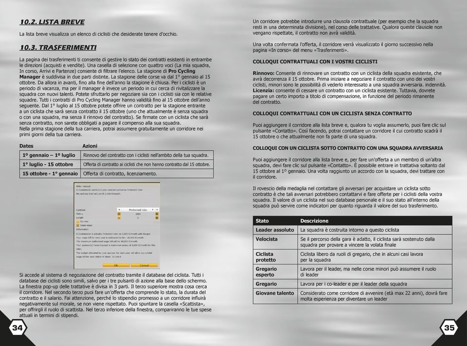 Una casella di selezione con quattro voci (La mia squadra, In corso, Arrivi e Partenze) consente di filtrare l elenco. La stagione di Pro Cycling Manager è suddivisa in due parti distinte.